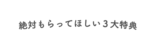 絶対もらってほしい３大特典